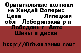 Оригинальные колпаки на Хендай Солярис  › Цена ­ 2 000 - Липецкая обл., Лебедянский р-н, Лебедянь г. Авто » Шины и диски   